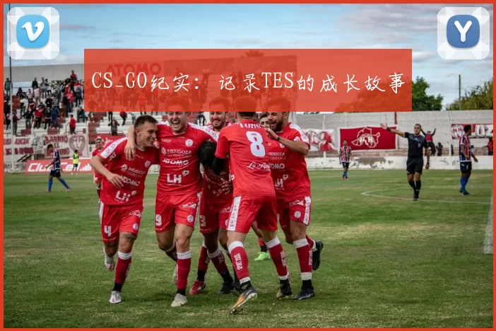 CS_GO纪实：记录TES的成长故事