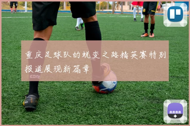 重庆足球队的蜕变之路精英赛特别报道展现新篇章