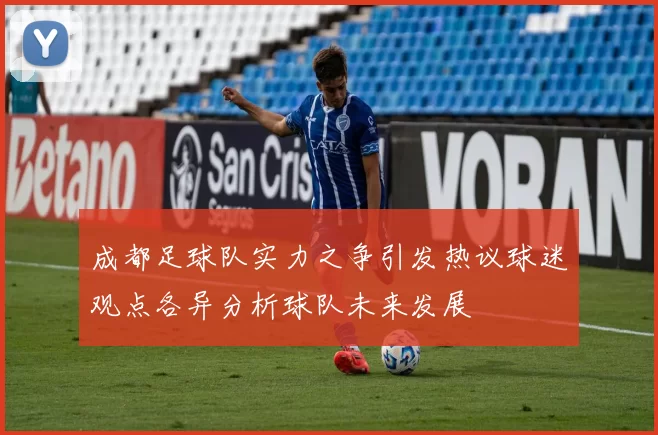成都足球队实力之争引发热议球迷观点各异分析球队未来发展