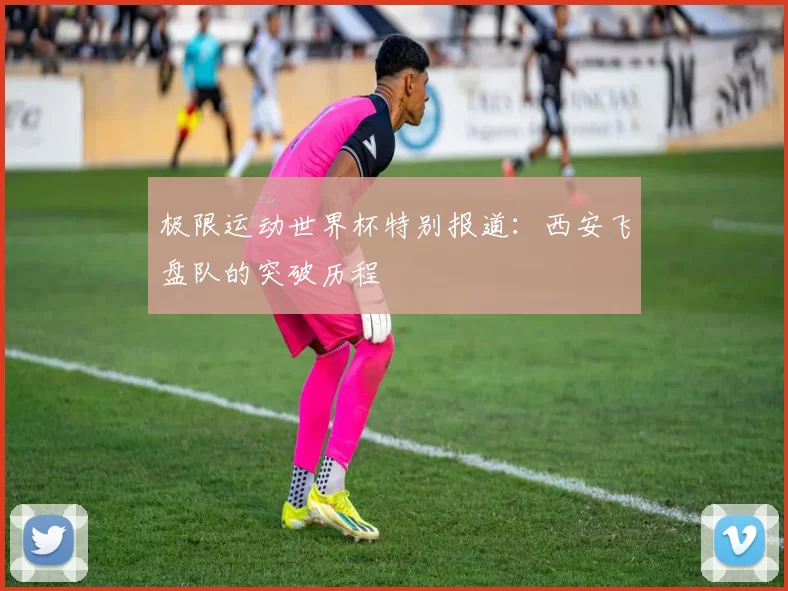 极限运动世界杯特别报道：西安飞盘队的突破历程